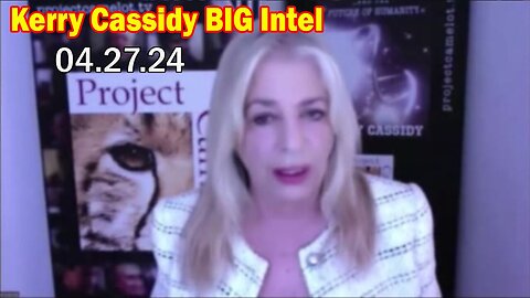 Kerry Cassidy BIG Intel 4.27.24: "BOMBSHELL: Something Big Is Coming"