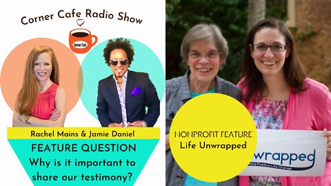 NONPROFIT FEATURE: Life Unwrapped - Why is it important to share our testimony?
