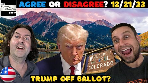 Rigging The 2024 Election! CO Removes Trump From Ballot! The Agree To Disagree Show 12_21_23