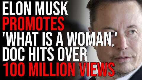 Elon Musk Promotes 'What Is A Woman,' Doc Hits OVER 100 MILLION Views