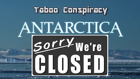 Antarctica ~ Sorry We're Closed! Our Hidden Flat Earth