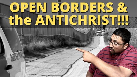 How OPEN BORDERS will help the ANTICHRIST!!!