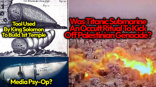 Titanic Sub Occult Media Ritual Raises Big Questions About Gaza Genocide Foreknowledge/ Planning