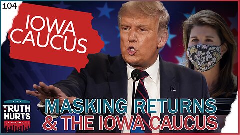 Truth Hurts #104 - Masking Returns & the Iowa Caucus