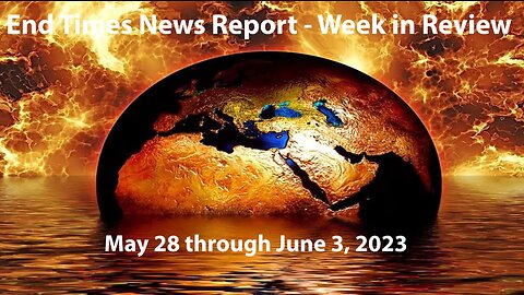 Jesus 24/7 Episode #167: End Times News Report - Week in Review: 5/28-6/3/23
