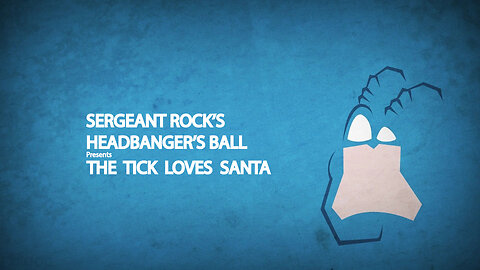 SGT Rock's Headbangers Ball presents: The Tick Christmas Special-The Tick Loves Santa!