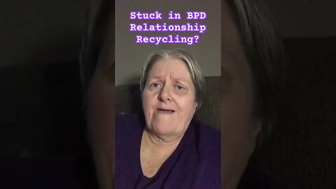 Stuck in BPD Relationship Recycling?