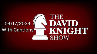 Wed 17Apr24 The David Knight Show Unabridged – With Captions