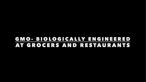 GMO - BIOLOGICALLY ENGINEERED FOODS AT GROCERS & RESTAURANTS