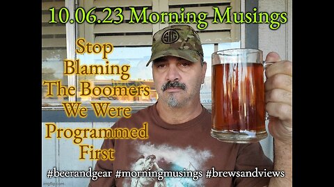 10.16.23 Morning Musings : Stop Blaming The Boomers. We were programmed 1st !
