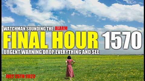 FINAL HOUR 1570 - URGENT WARNING DROP EVERYTHING AND SEE - WATCHMAN SOUNDING THE ALARM