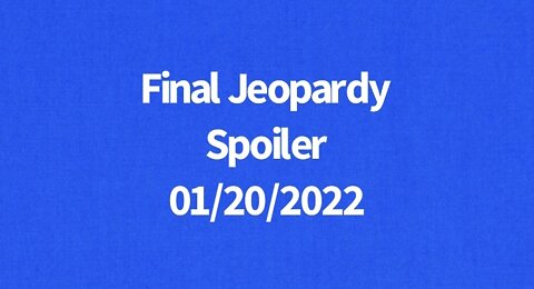 Final Jeopardy Spoiler Thu. 01/20/2022