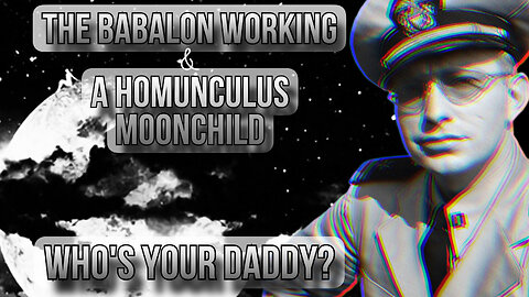 The Babalon Working & A Homunculus Moonchild: Who's Your Daddy? Part 1