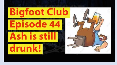 Bigfoot Club Ash is still drunk! Season 2 Episode 44