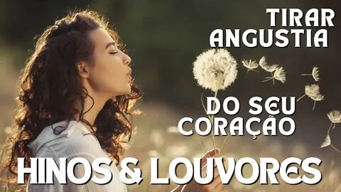 Hinos & Louvores Para Tirar toda Angústia do Seu Coração - Melhores Músicas Gospel 2022