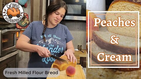 Peaches & Cream Yeast Bread | Fresh Milled Flour