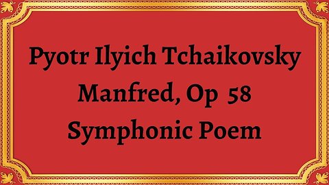 Pyotr Ilyich Tchaikovsky Manfred, Op 58 Symphonic Poem