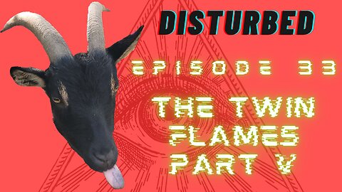 Disturbed EP. 33 The Twin Flames Part V