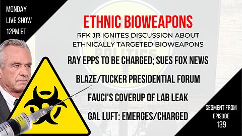 EP139: RFK BioWeapon Claim, Blaze Summit/Tucker Carlson, Fauci Lab Leak Coverup, Ray Epps to be Char