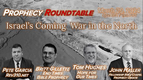 2024 03 29 Prophecy Rountable Israel's Coming War in the North