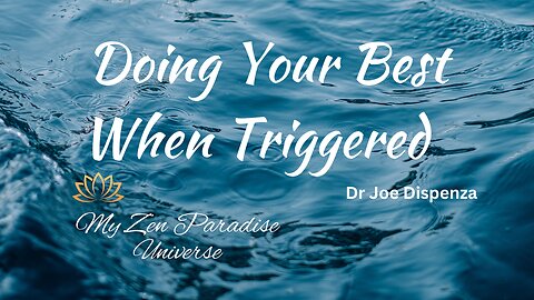 Doing Your Best When Triggered: Dr Joe Dispenza