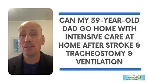 Can My 59 year old Dad Go Home with Intensive Care at Home After Stroke& Tracheostomy & Ventilation?