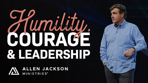 Humility, Courage, and Leadership
