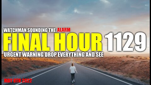 FINAL HOUR 1129 - URGENT WARNING DROP EVERYTHING AND SEE - WATCHMAN SOUNDING THE ALARM