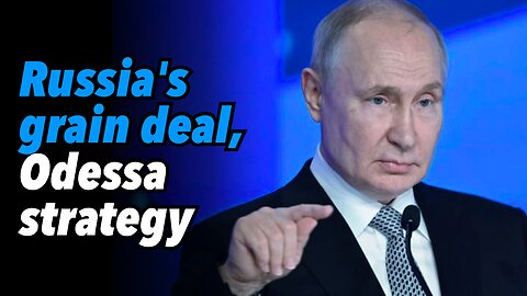 Russia's grain deal, Odessa strategy