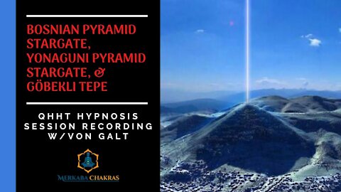Bosnian Pyramids, Yonaguni, Göbekli Tepe Portal Instructions - Hypnosis w/Von Galt