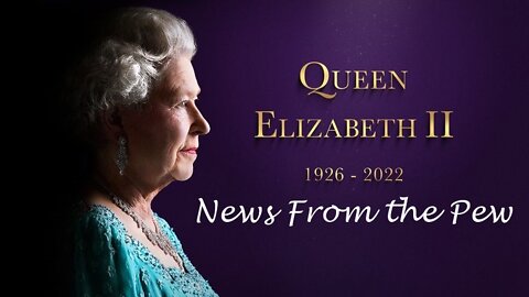 News From the Pew: Episode 32: Queen Elizabeth Dies, US Abortion Voting, & Man-made Climate Crisis
