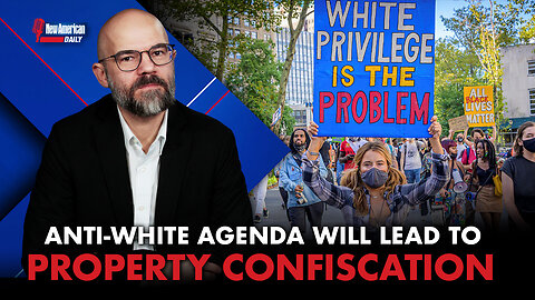 New American Daily | Anti-white Agenda Will Lead to Property Confiscation
