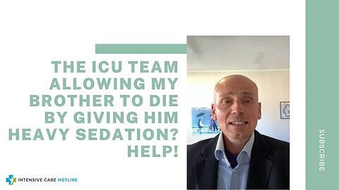 The ICU Team Allowing My Brother To Die By Giving Him Heavy Sedation? Help!