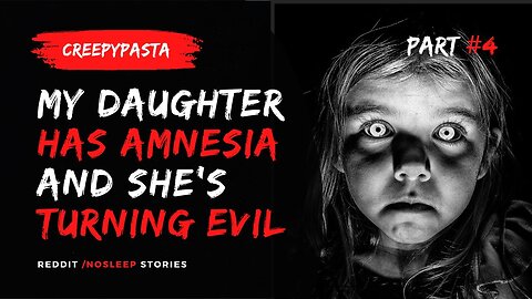 My Daughter Has Amnesia, I Think She's Turned Evil | Creepypasta PART #4