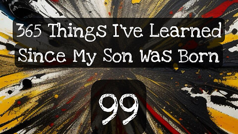 99/365 things I’ve learned since my son was born
