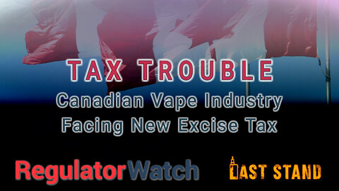 TAX TROUBLE | Canadian Vape Industry Facing New Excise Tax | RegWatch