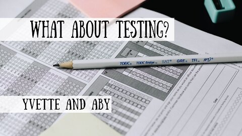 What About Testing? Yvette and Aby Answer Your Homeschool Questions