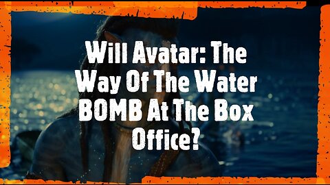 Will 'Avatar: The Way Of The Water' BOMB At The Box Office?