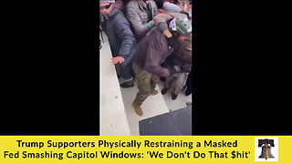 Trump Supporters Physically Restraining a Masked Fed Smashing Capitol Windows: 'We Don't Do That $hit'