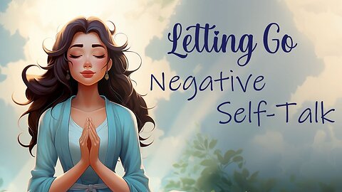 Letting Go of Negative Self Talk (Guided Meditation)