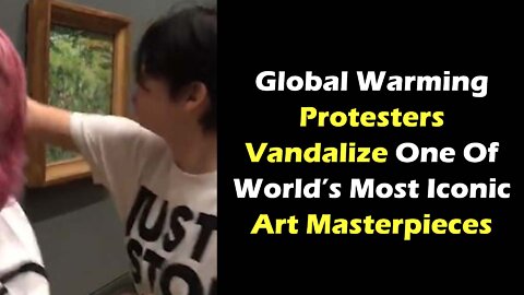Global Warming Protesters Vandalize One Of World’s Most Iconic Art Masterpieces
