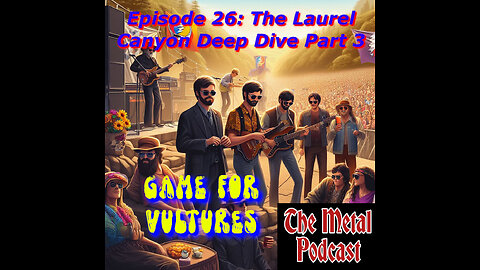 Episode 26: Laurel Canyon Deep Dive Part 3 Game For Vultures