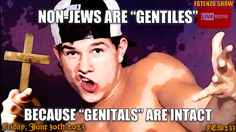 Non-Jews are “Gentiles” because “Genitals” are intact! (FES233) #FATENZO #BASED #CATHOLIC #SHOW