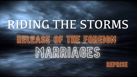 Reprise: Riding the Storms- Release of the Foreign Marriages