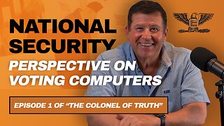 Why the Voting Computers are a Bad Idea - E1 The Colonel of Truth