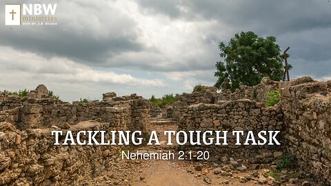 Tackling a Tough Task (Nehemiah 2:1-20)