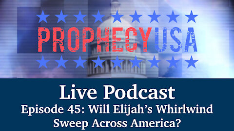 Live Podcast Ep. 45 - Will Elijah's Whirlwind Sweep Across America?