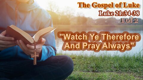 357 Watch Ye Therefore And Pray Always (Luke 21:34-38) 1 of 2