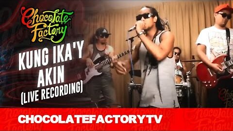 Chocolate Factory - KUNG IKA'Y AKIN (Live Recording)