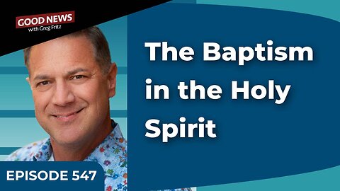 Episode 547: The Baptism in the Holy Spirit